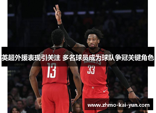 英超外援表现引关注 多名球员成为球队争冠关键角色