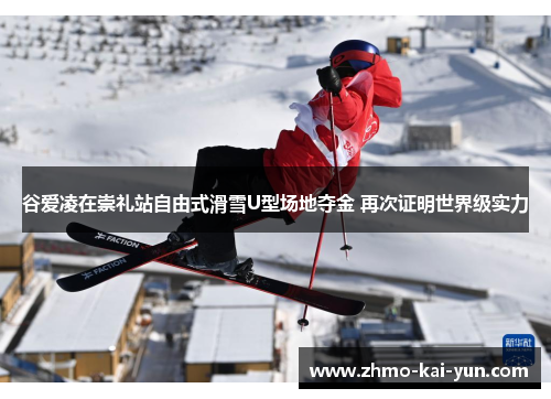 谷爱凌在崇礼站自由式滑雪U型场地夺金 再次证明世界级实力
