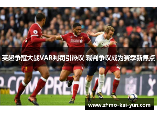 英超争冠大战VAR判罚引热议 裁判争议成为赛季新焦点