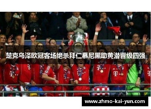 楚克乌泽欧冠客场绝杀拜仁慕尼黑助黄潜晋级四强