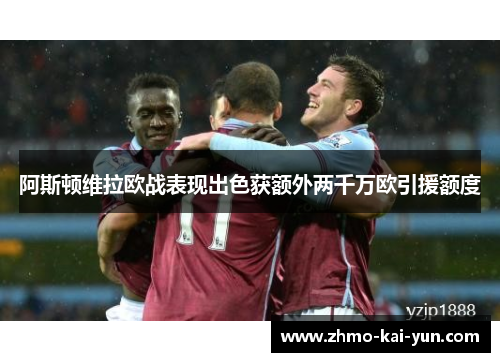 阿斯顿维拉欧战表现出色获额外两千万欧引援额度